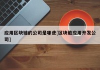 应用区块链的公司是哪些[区块链应用开发公司]