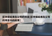 区块链应用在公司的项目[区块链应用在公司的项目中的应用]