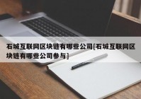 石城互联网区块链有哪些公司[石城互联网区块链有哪些公司参与]